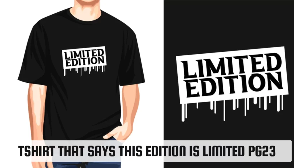 tshirt that says this edition is limited pg23